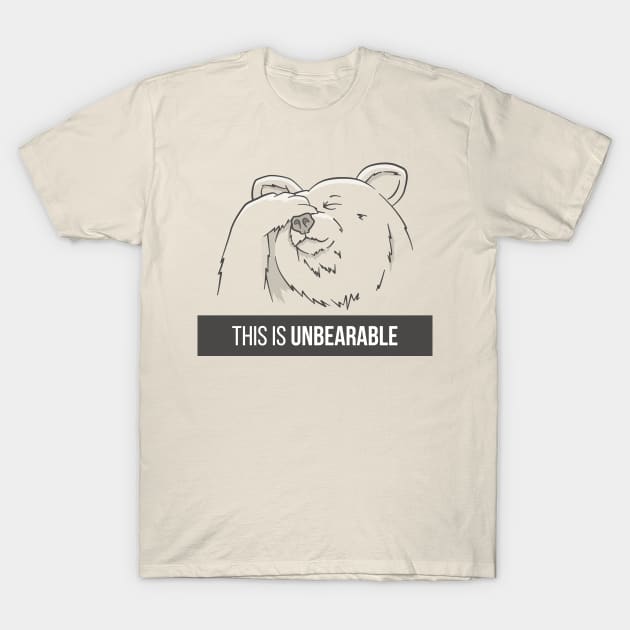 This Is Unbearable T-Shirt by slugbunny